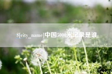 乐陵中国5000米记录是谁