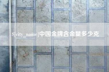 乐陵中国金牌含金量多少克
