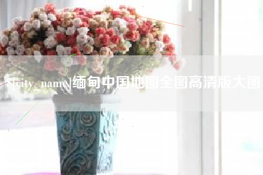 乐陵缅甸中国地图全图高清版大图