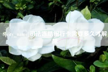 乐陵司法冻结银行卡需要多久才解除