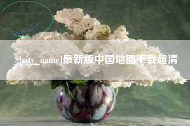 乐陵最新版中国地图下载超清