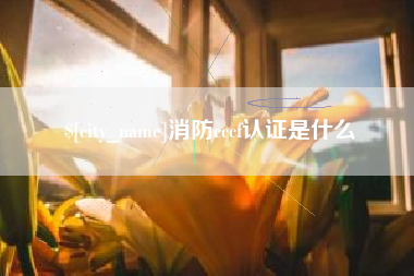 乐陵消防cccf认证是什么