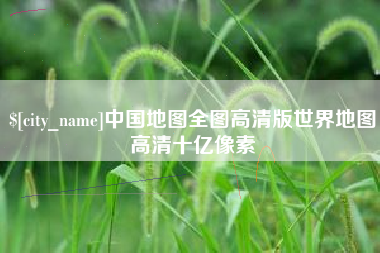 乐陵中国地图全图高清版世界地图高清十亿像素