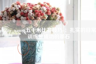乐陵五千米比赛技巧-：扎实的日常训练是成功的基石
