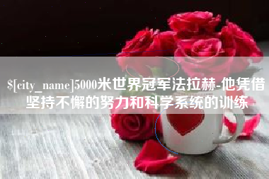 乐陵5000米世界冠军法拉赫-他凭借坚持不懈的努力和科学系统的训练