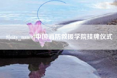 乐陵中国消防救援学院挂牌仪式